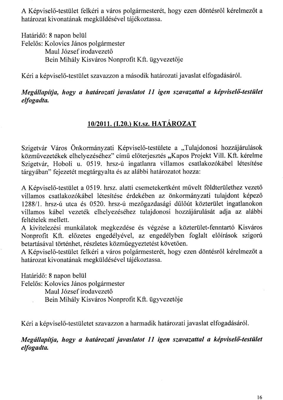 ilet szavazzon a m6sodik hatdrozatijavaslat elfogadiis6r6l. Megdllopitja, hogy a hotdrozati javaslotot 1I igen szavozattul o kdpviselfi-testiilet elfogadta. 10/2011. (I.20.) Kt.sz. HATAROZAT Szigetv6r V6ros Onkorm6nyzati Kepviselo-testi.