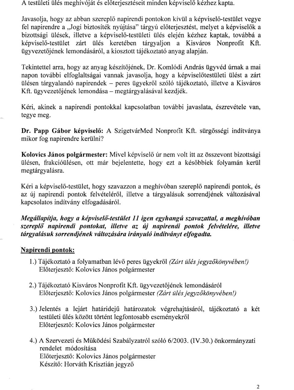 il6sek, illetve a k6pvisel6-testi.ileti iil6s elej6n kezhez kaptak, tovabb a kdpvisel6-testi.ilet zfrt til6s keret6ben t6rgyaljon a Kisviiros Nonprofit Kft. i.igyvezetdj 6nek lemond6s6r6l, a kiosztott tflekoztat6 anyag alapj 6n.