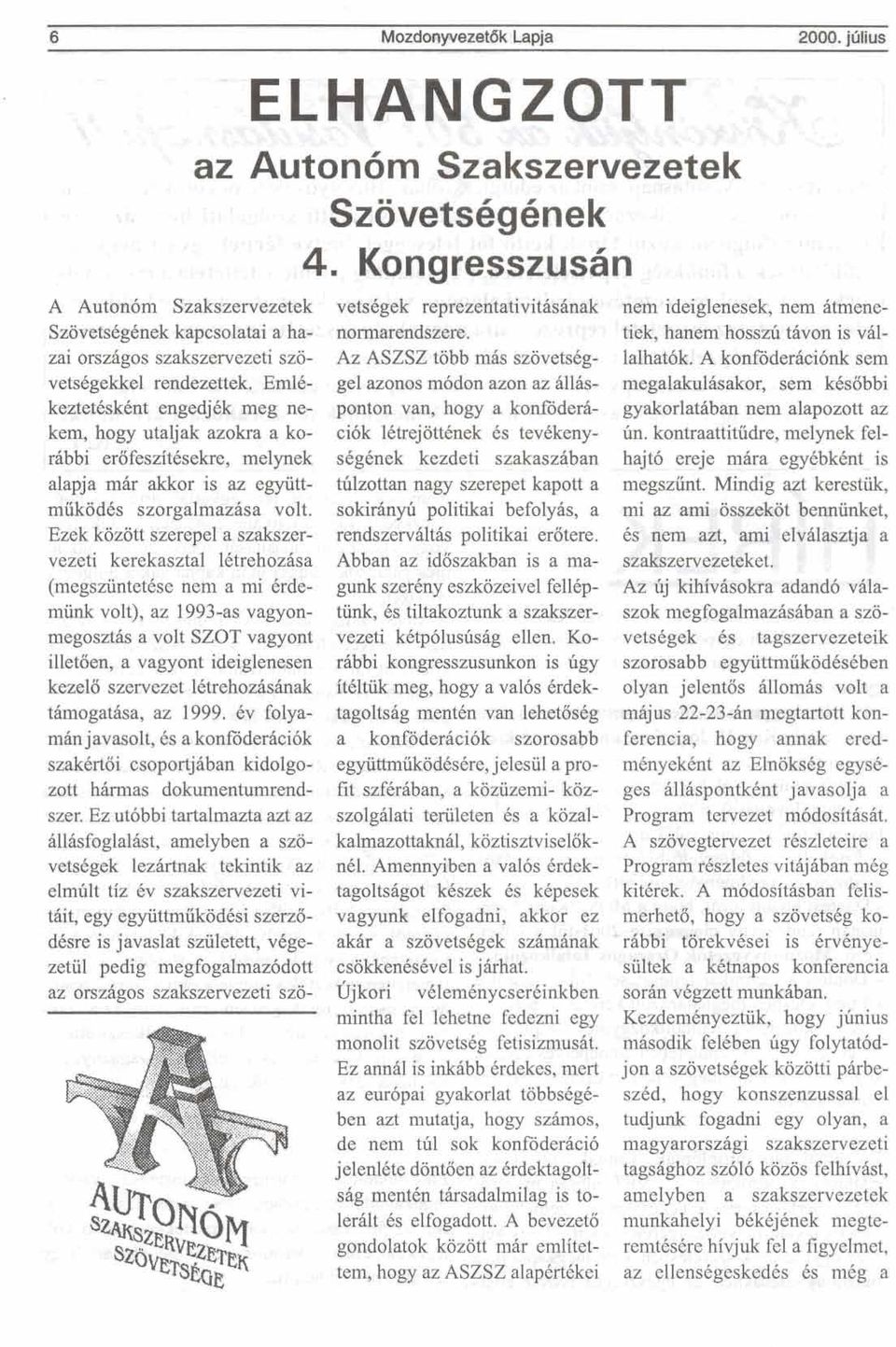 Ezek kozott szerepel a szakszervezeti kerekasztal lctrehoz6sa (megsziintetkse netn a mi Crdemiink volt), az 1993-as vagyonmegoszth a volt SZOT vagyont illetaen, a vagyont ideiglenesen kezela