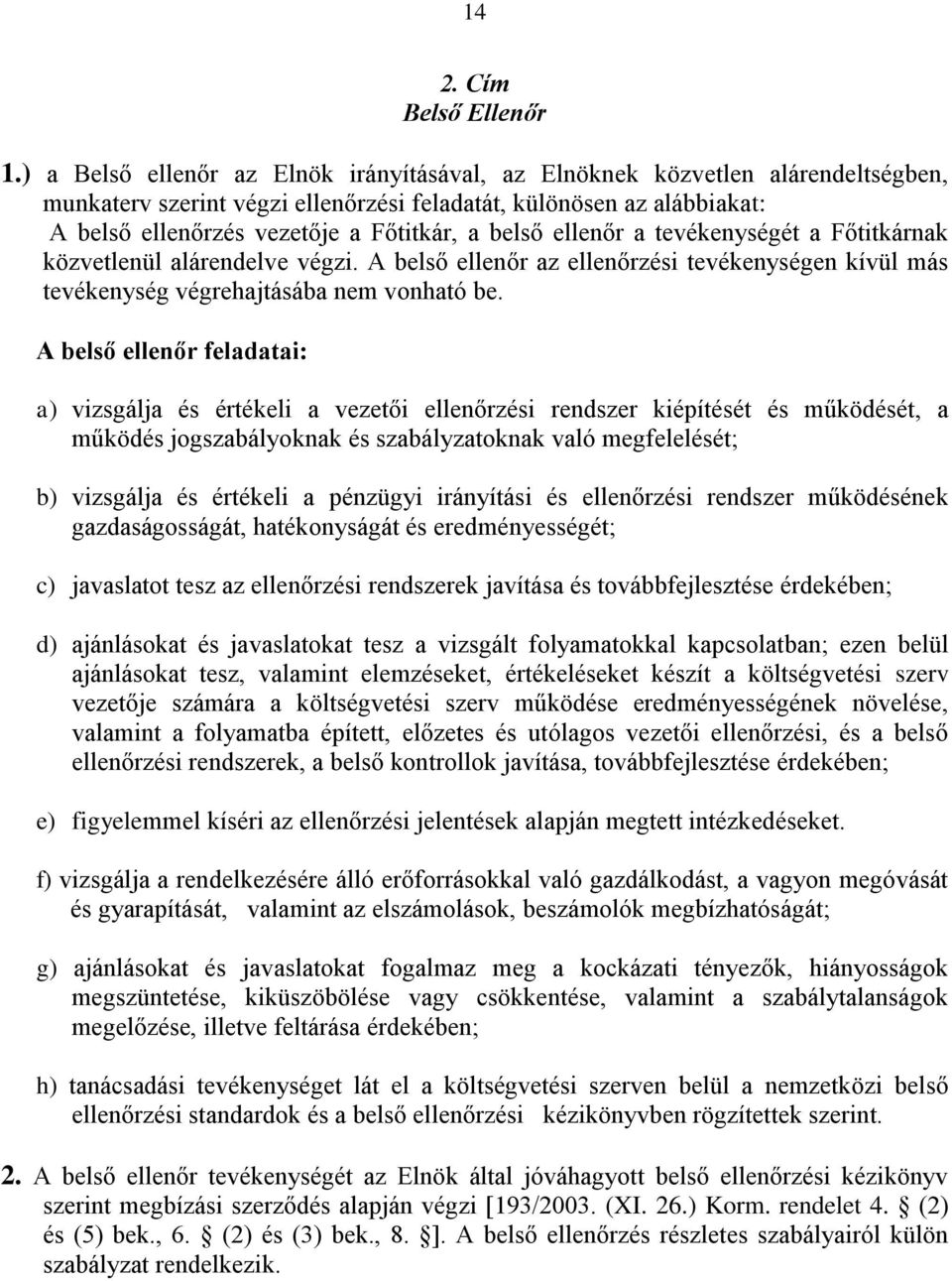 belső ellenőr a tevékenységét a Főtitkárnak közvetlenül alárendelve végzi. A belső ellenőr az ellenőrzési tevékenységen kívül más tevékenység végrehajtásába nem vonható be.