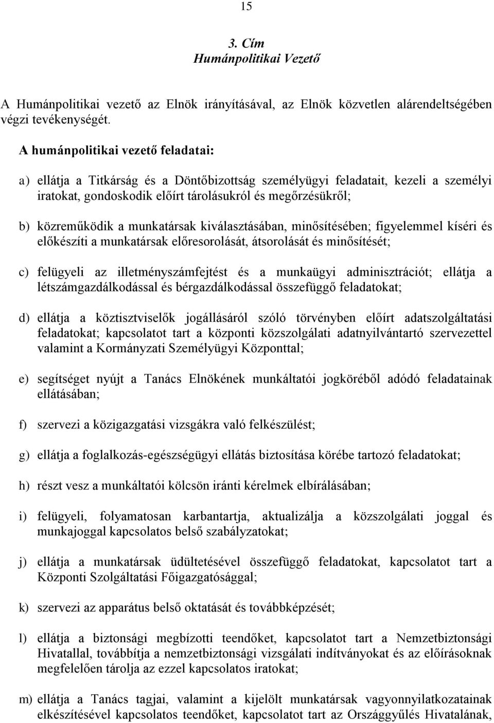 munkatársak kiválasztásában, minősítésében; figyelemmel kíséri és előkészíti a munkatársak előresorolását, átsorolását és minősítését; c) felügyeli az illetményszámfejtést és a munkaügyi