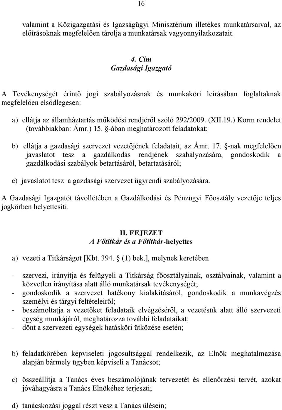 19.) Korm rendelet (továbbiakban: Ámr.) 15. -ában meghatározott feladatokat; b) ellátja a gazdasági szervezet vezetőjének feladatait, az Ámr. 17.