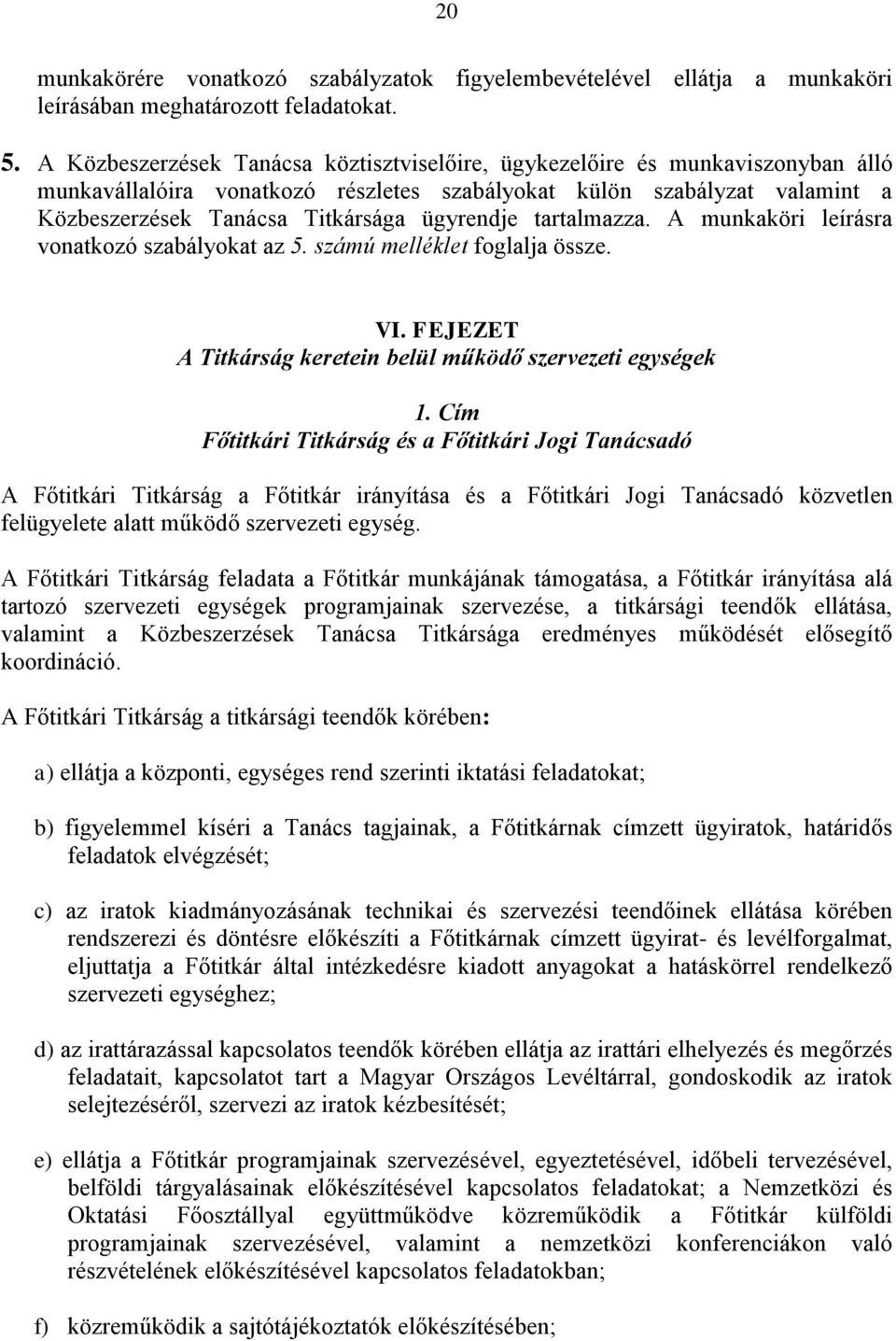 ügyrendje tartalmazza. A munkaköri leírásra vonatkozó szabályokat az 5. számú melléklet foglalja össze. VI. FEJEZET A Titkárság keretein belül működő szervezeti egységek 1.