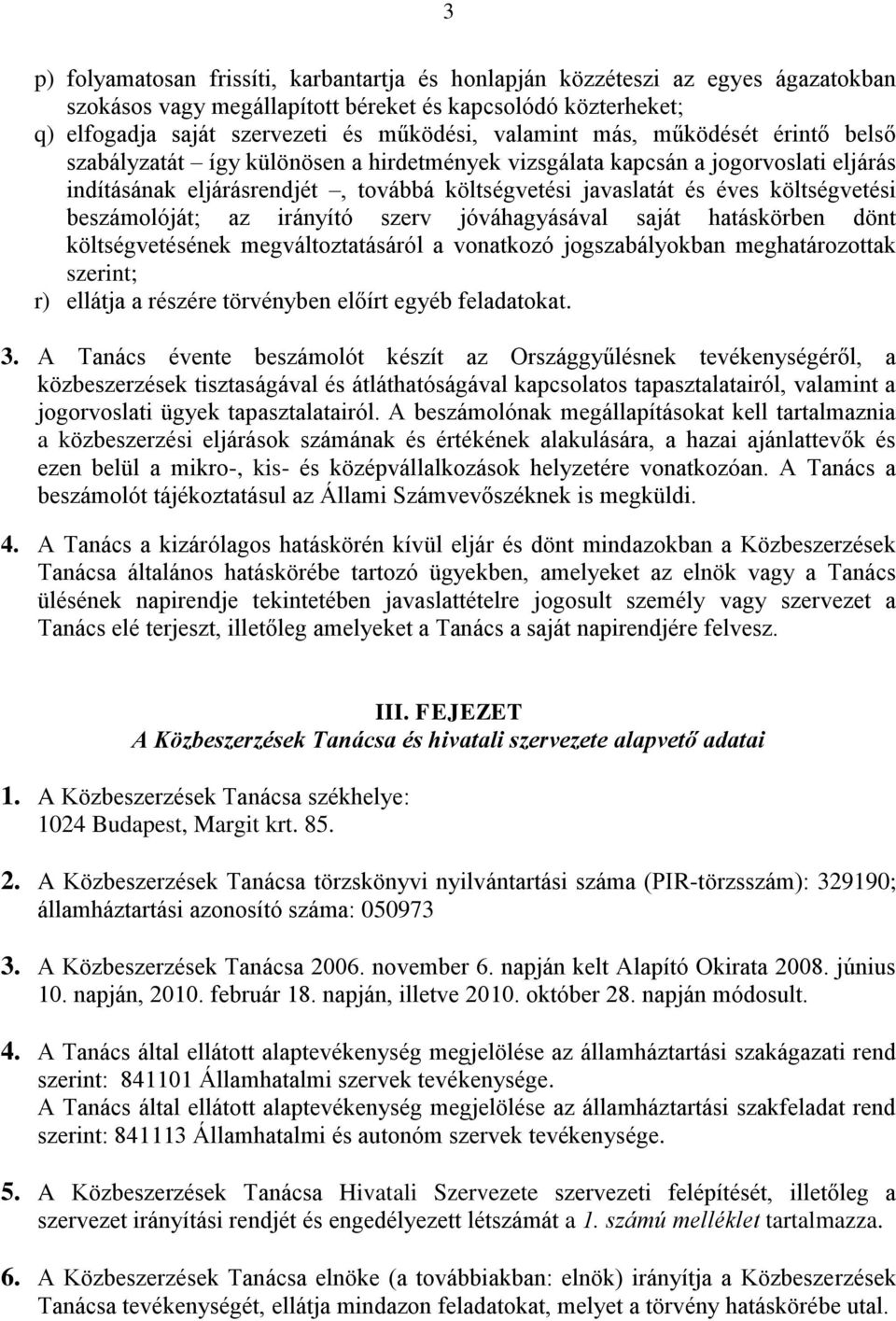 költségvetési beszámolóját; az irányító szerv jóváhagyásával saját hatáskörben dönt költségvetésének megváltoztatásáról a vonatkozó jogszabályokban meghatározottak szerint; r) ellátja a részére