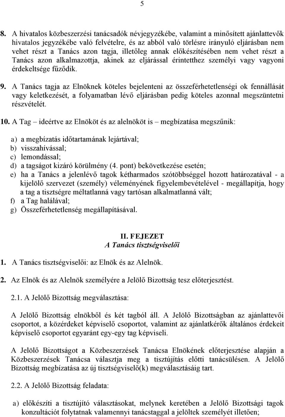 A Tanács tagja az Elnöknek köteles bejelenteni az összeférhetetlenségi ok fennállását vagy keletkezését, a folyamatban lévő eljárásban pedig köteles azonnal megszüntetni részvételét. 10.