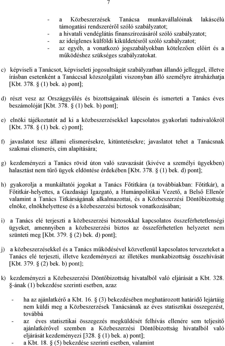 c) képviseli a Tanácsot, képviseleti jogosultságát szabályzatban állandó jelleggel, illetve írásban esetenként a Tanáccsal közszolgálati viszonyban álló személyre átruházhatja [Kbt. 378. (1) bek.