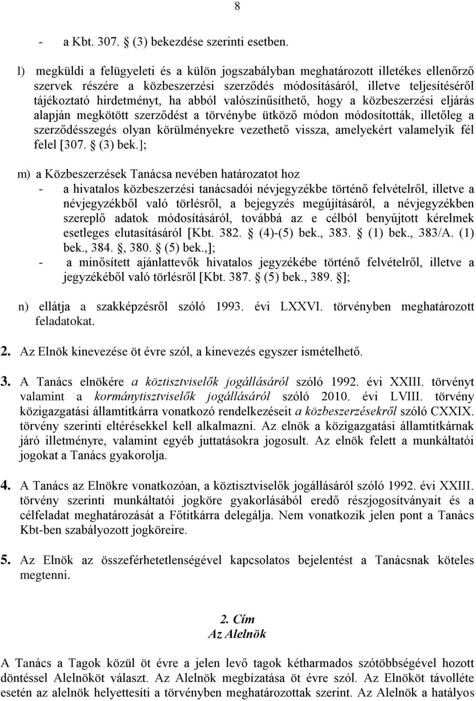 valószínűsíthető, hogy a közbeszerzési eljárás alapján megkötött szerződést a törvénybe ütköző módon módosították, illetőleg a szerződésszegés olyan körülményekre vezethető vissza, amelyekért