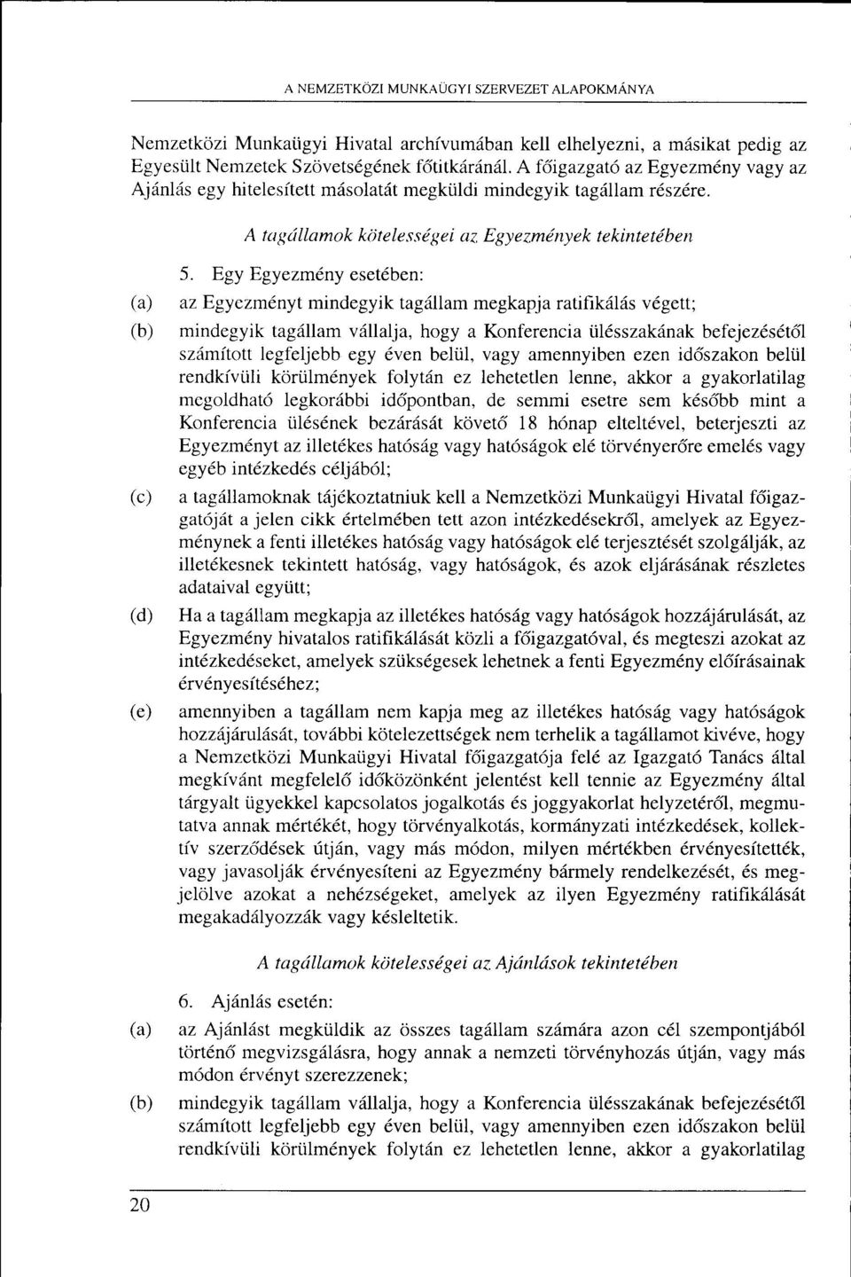 Egy Egyezmdny eset6ben: (a) azegyezm6,nyt mindegyik tagdllam megkapja ratifik6l6s v6gett; (b) mindegyik tagdllam vdllalja, hogy a Konferencia til6sszak6nak befejez6,s6t6l sz6mftott legfeljebb egy