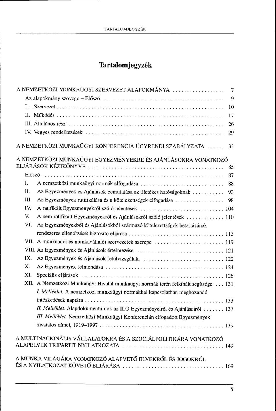 I. A nemzetkcizi munkatigyi normiik elfogad6sa II. AzEgyezmdnyek 6s Aj6nl6sok bemutardsa az illet6kes hat6sdgoknak III. AzBgyezm nyek ratifik6lssa 6s a kotelezetts6gek elfogaddsa... IV.