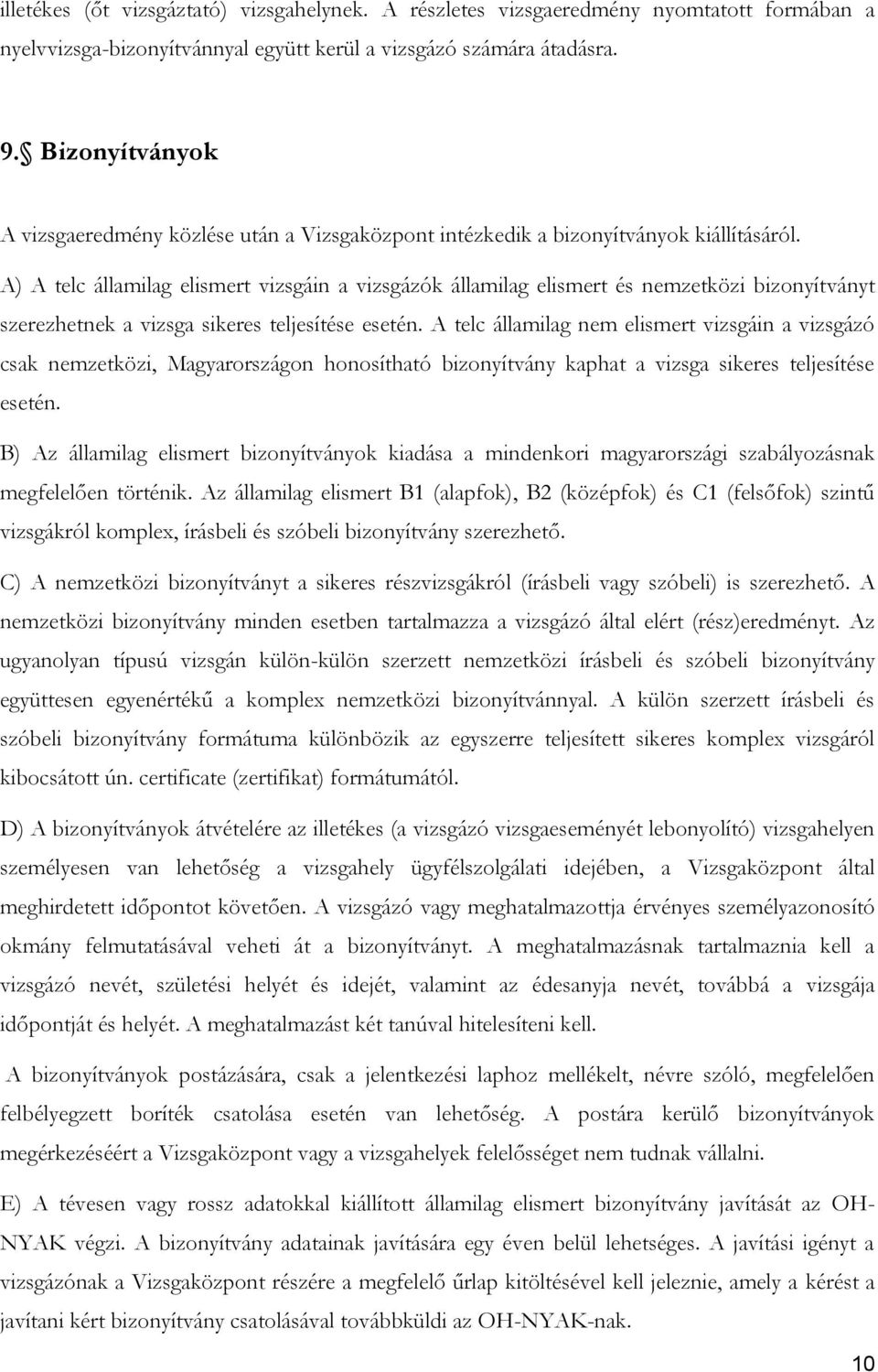 A) A telc államilag elismert vizsgáin a vizsgázók államilag elismert és nemzetközi bizonyítványt szerezhetnek a vizsga sikeres teljesítése esetén.