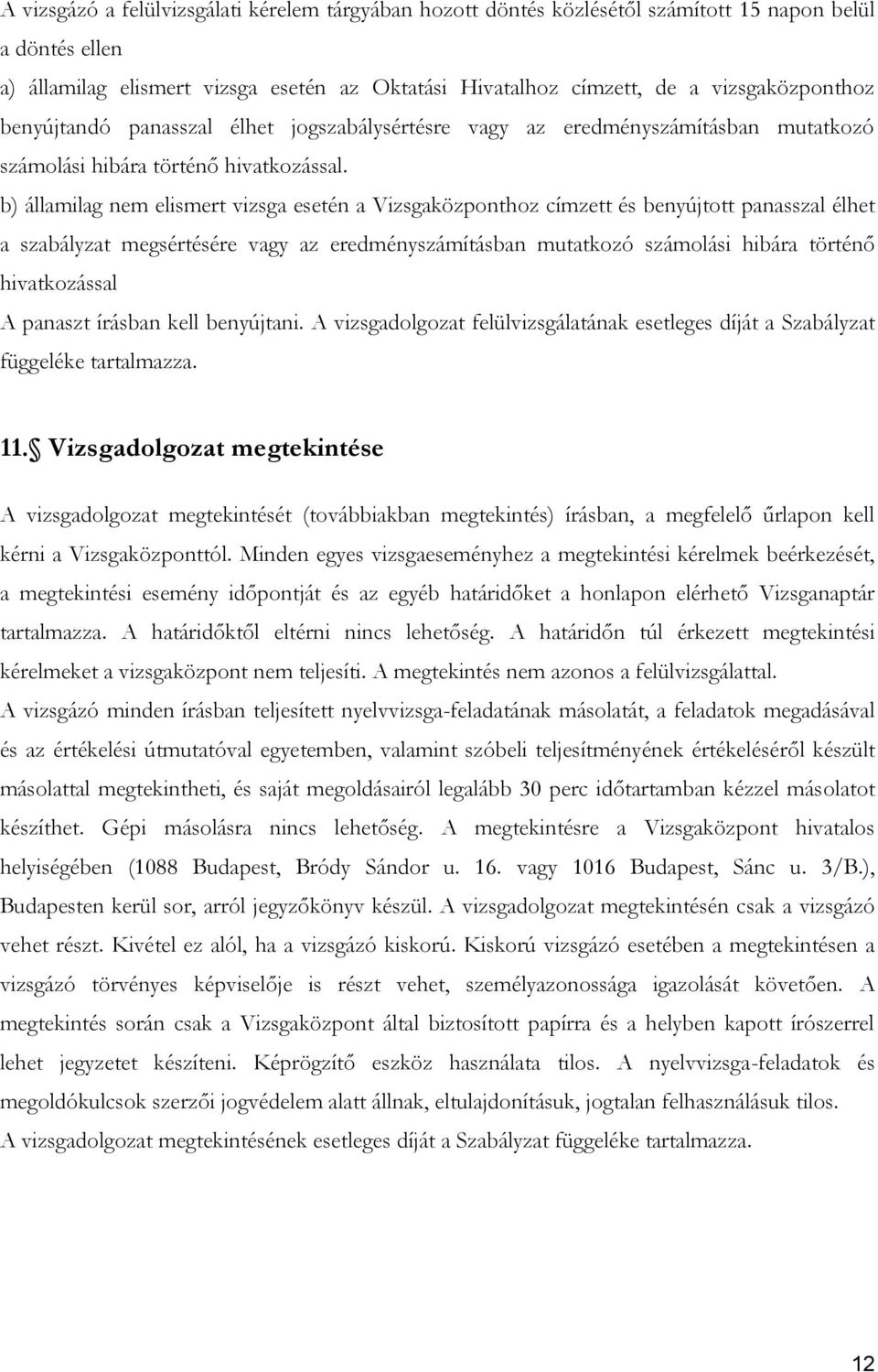 b) államilag nem elismert vizsga esetén a Vizsgaközponthoz címzett és benyújtott panasszal élhet a szabályzat megsértésére vagy az eredményszámításban mutatkozó számolási hibára történő hivatkozással