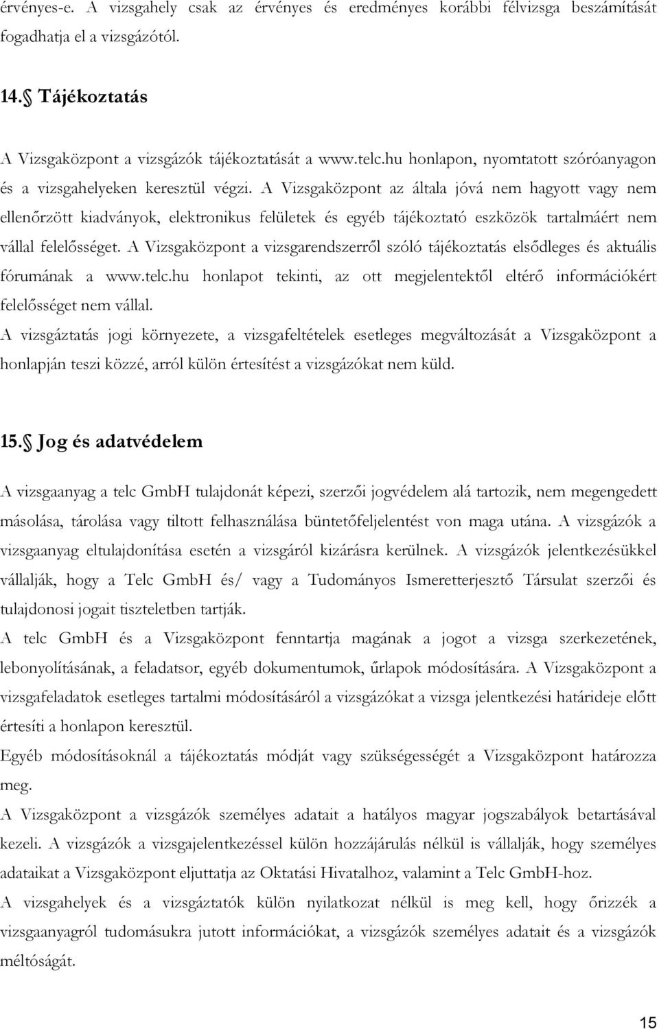 A Vizsgaközpont az általa jóvá nem hagyott vagy nem ellenőrzött kiadványok, elektronikus felületek és egyéb tájékoztató eszközök tartalmáért nem vállal felelősséget.