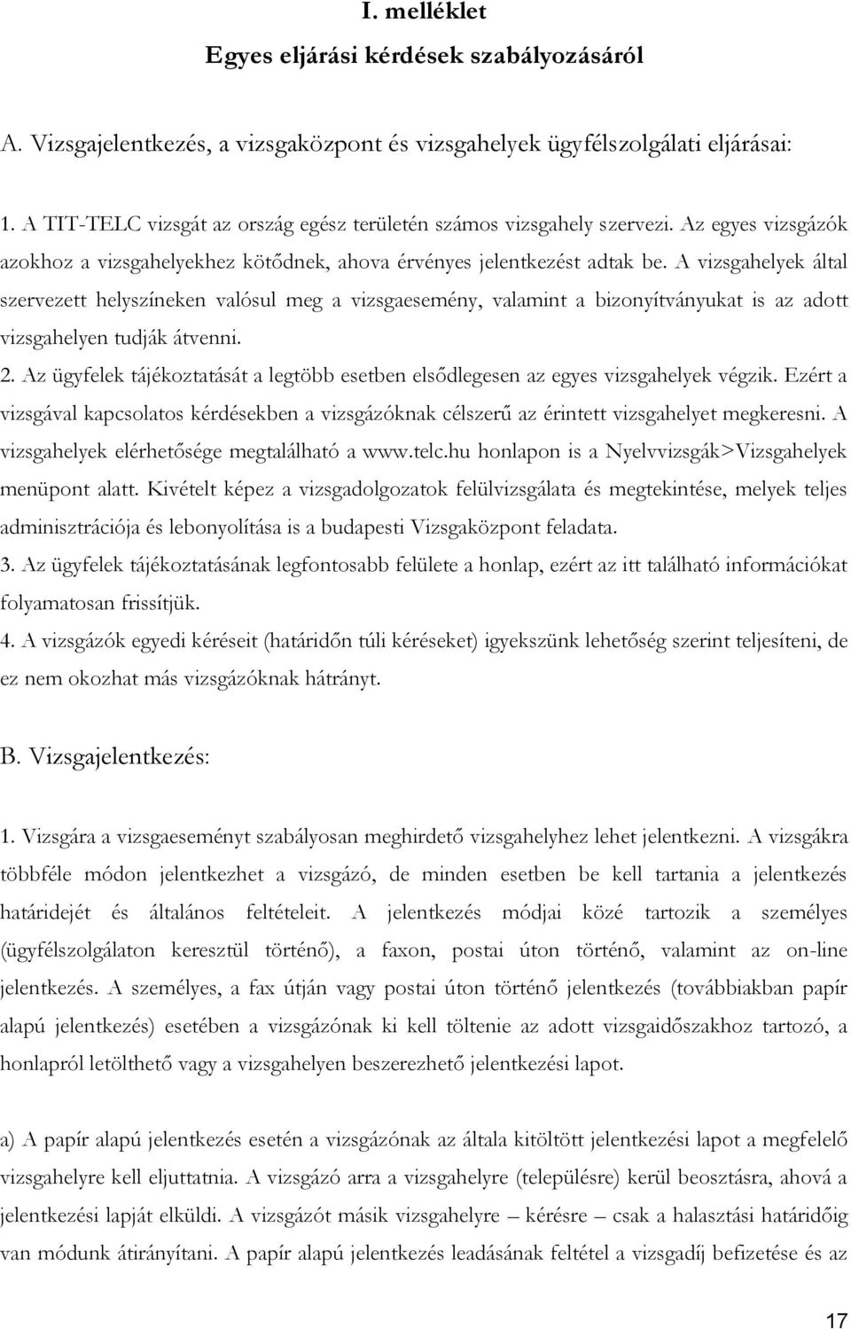 A vizsgahelyek által szervezett helyszíneken valósul meg a vizsgaesemény, valamint a bizonyítványukat is az adott vizsgahelyen tudják átvenni. 2.