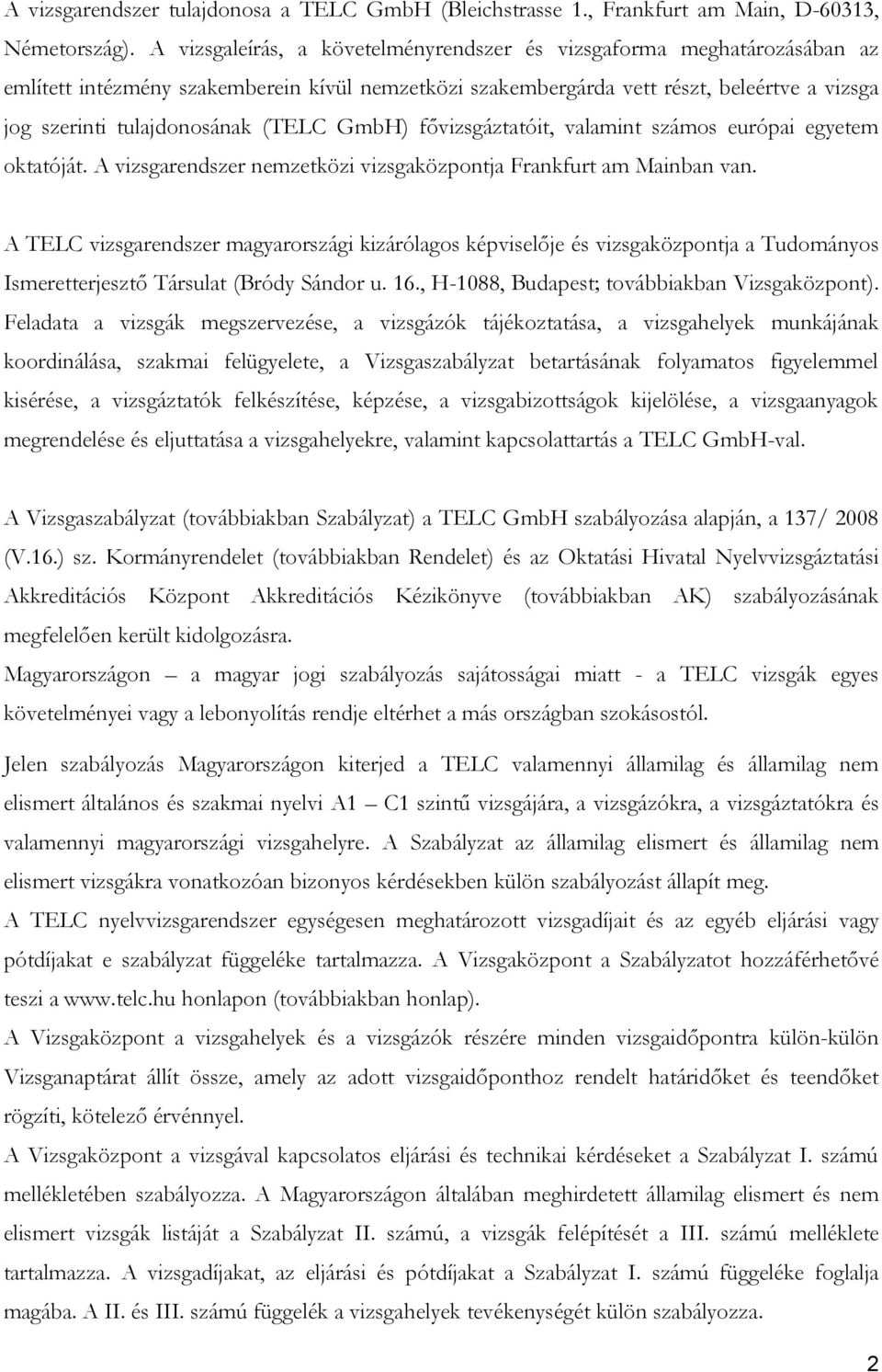 (TELC GmbH) fővizsgáztatóit, valamint számos európai egyetem oktatóját. A vizsgarendszer nemzetközi vizsgaközpontja Frankfurt am Mainban van.