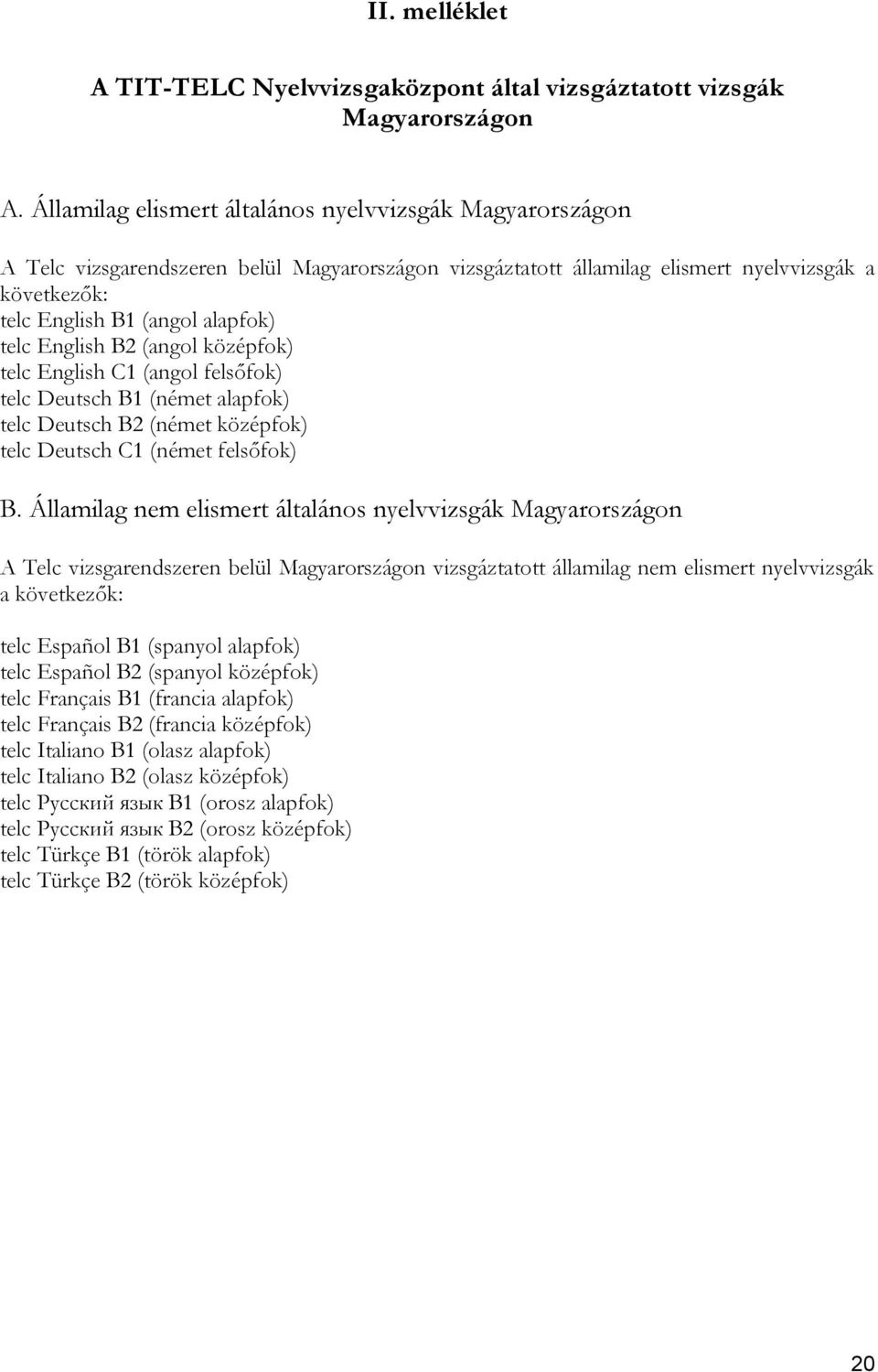 English B2 (angol középfok) telc English C1 (angol felsőfok) telc Deutsch B1 (német alapfok) telc Deutsch B2 (német középfok) telc Deutsch C1 (német felsőfok) B.