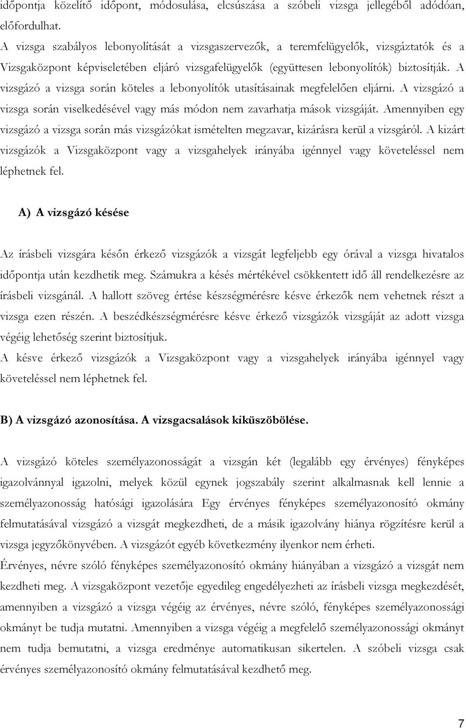 A vizsgázó a vizsga során köteles a lebonyolítók utasításainak megfelelően eljárni. A vizsgázó a vizsga során viselkedésével vagy más módon nem zavarhatja mások vizsgáját.