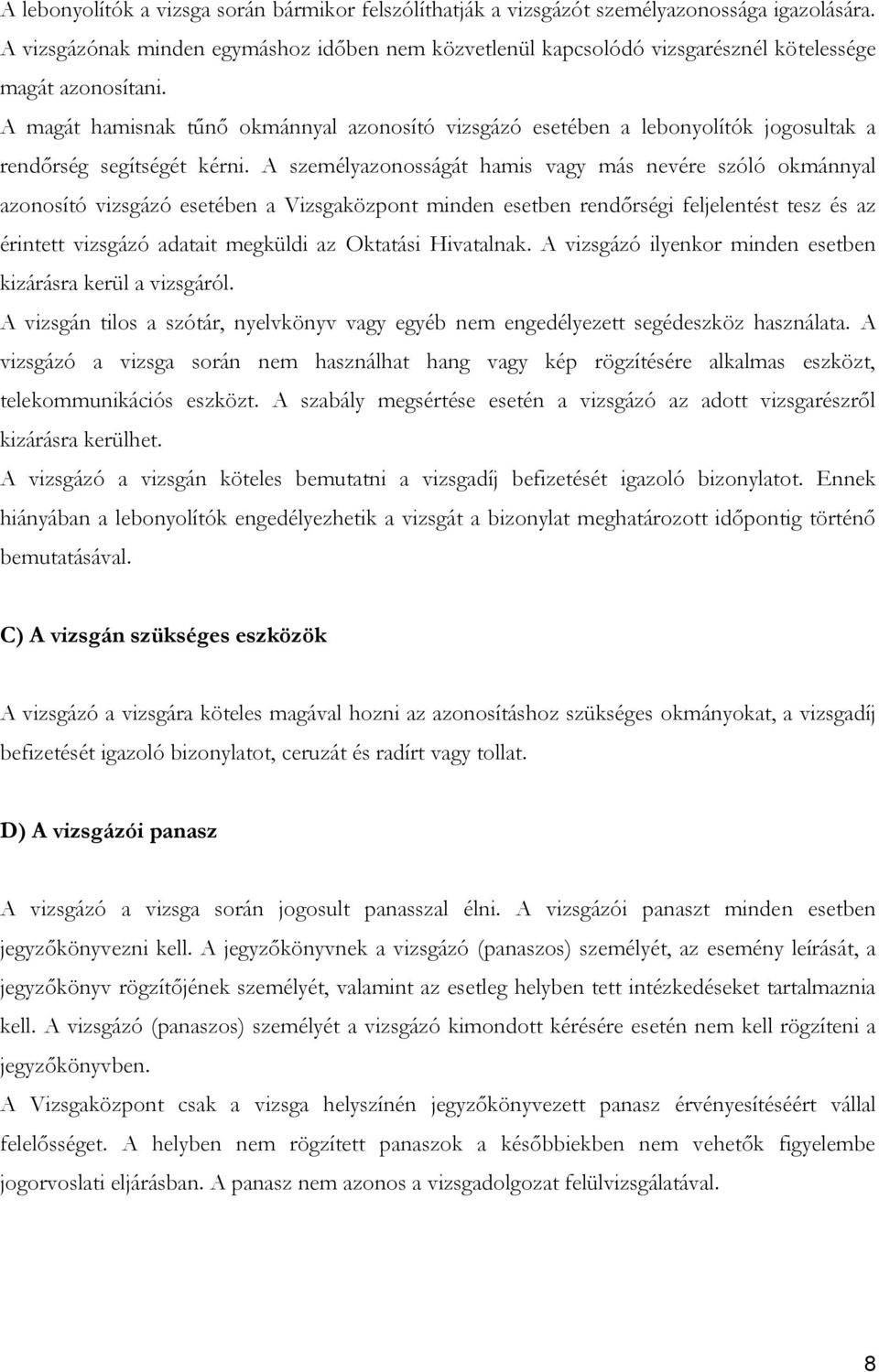 A magát hamisnak tűnő okmánnyal azonosító vizsgázó esetében a lebonyolítók jogosultak a rendőrség segítségét kérni.