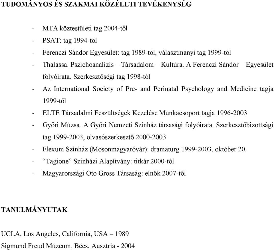 Szerkesztőségi tag 1998-tól - Az International Society of Pre- and Perinatal Psychology and Medicine tagja 1999-től - ELTE Társadalmi Feszültségek Kezelése Munkacsoport tagja 1996-2003 - Győri Múzsa.