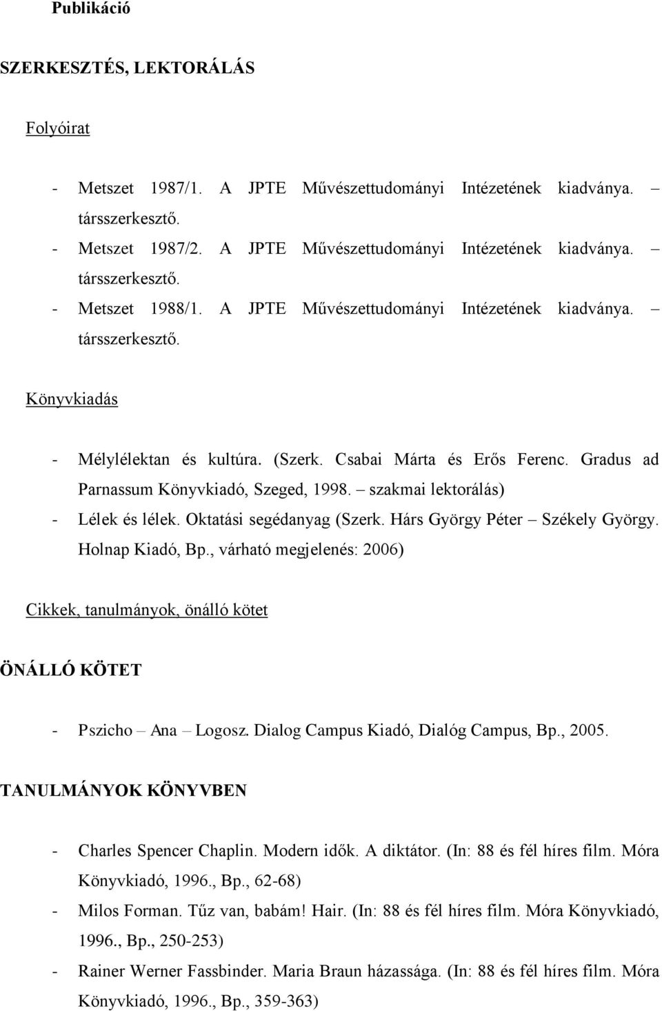 szakmai lektorálás) - Lélek és lélek. Oktatási segédanyag (Szerk. Hárs György Péter Székely György. Holnap Kiadó, Bp.