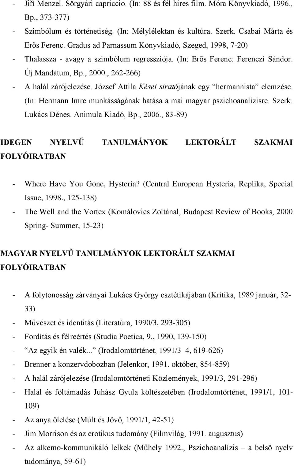 József Attila Kései siratójának egy hermannista elemzése. (In: Hermann Imre munkásságának hatása a mai magyar pszichoanalízisre. Szerk. Lukács Dénes. Animula Kiadó, Bp., 2006.