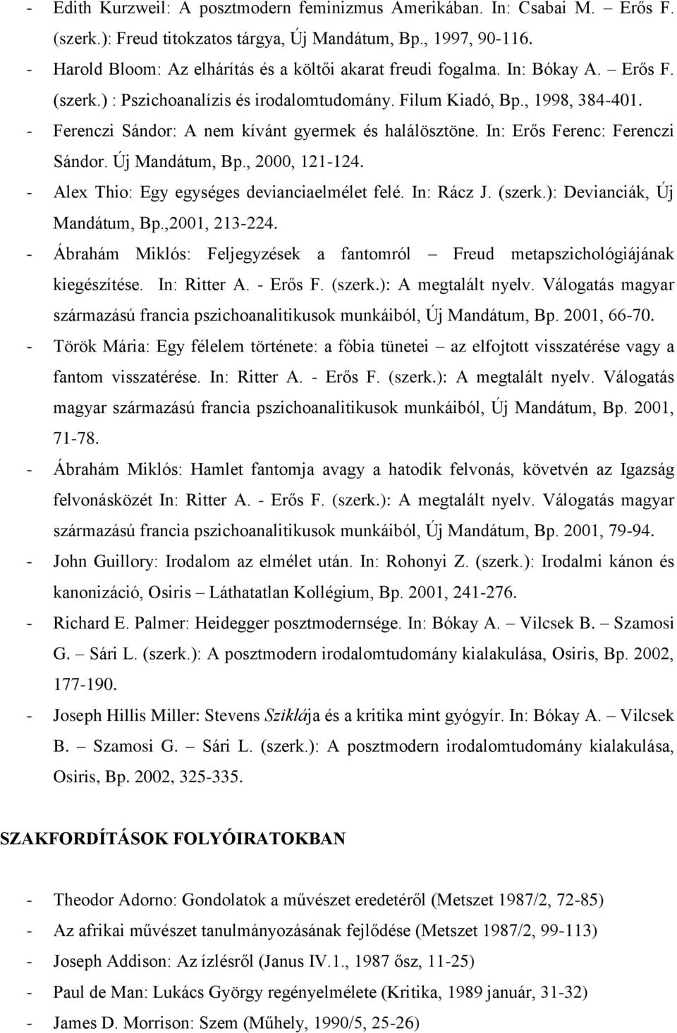 - Ferenczi Sándor: A nem kívánt gyermek és halálösztöne. In: Erős Ferenc: Ferenczi Sándor. Új Mandátum, Bp., 2000, 121-124. - Alex Thio: Egy egységes devianciaelmélet felé. In: Rácz J. (szerk.