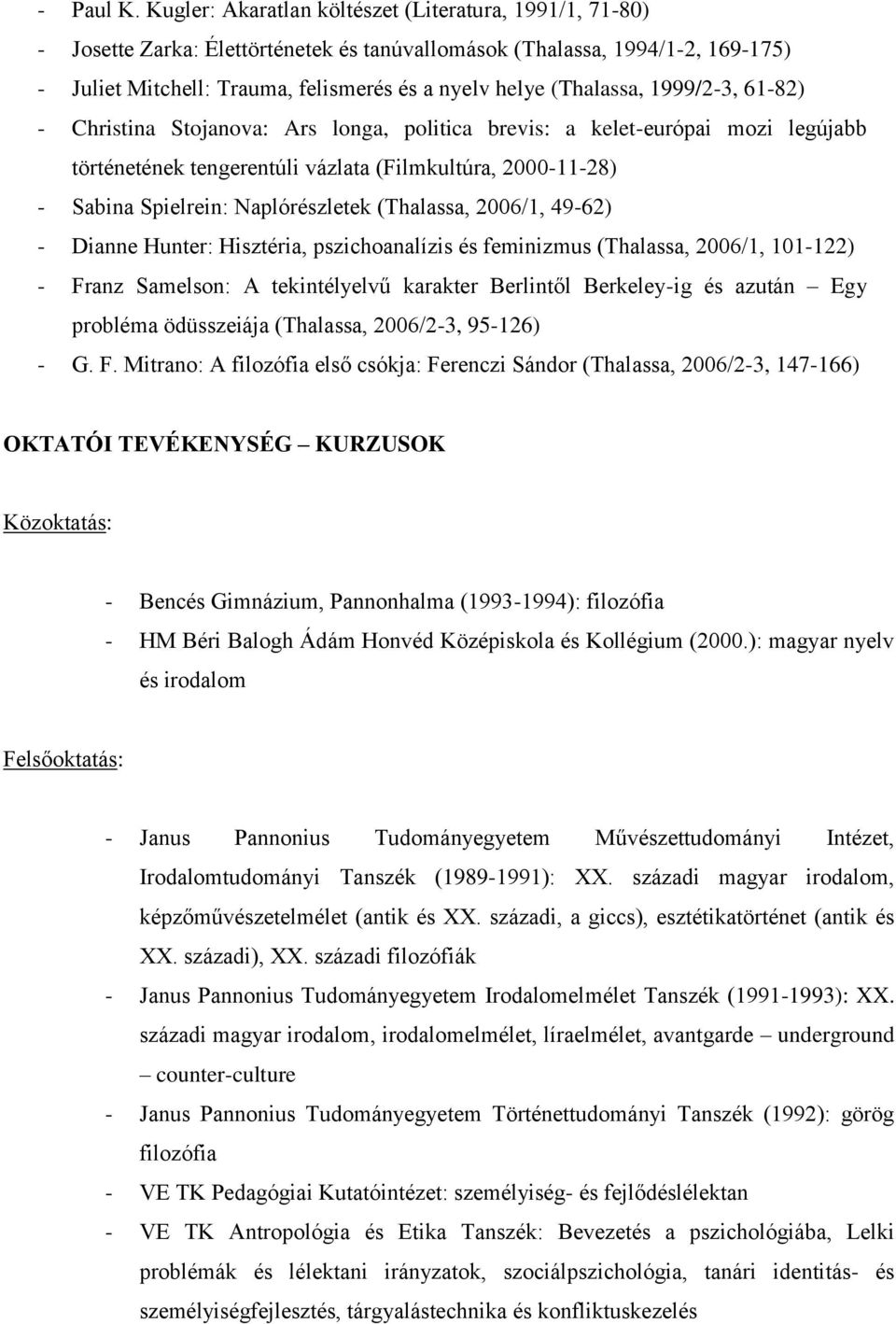 (Thalassa, 1999/2-3, 61-82) - Christina Stojanova: Ars longa, politica brevis: a kelet-európai mozi legújabb történetének tengerentúli vázlata (Filmkultúra, 2000-11-28) - Sabina Spielrein: