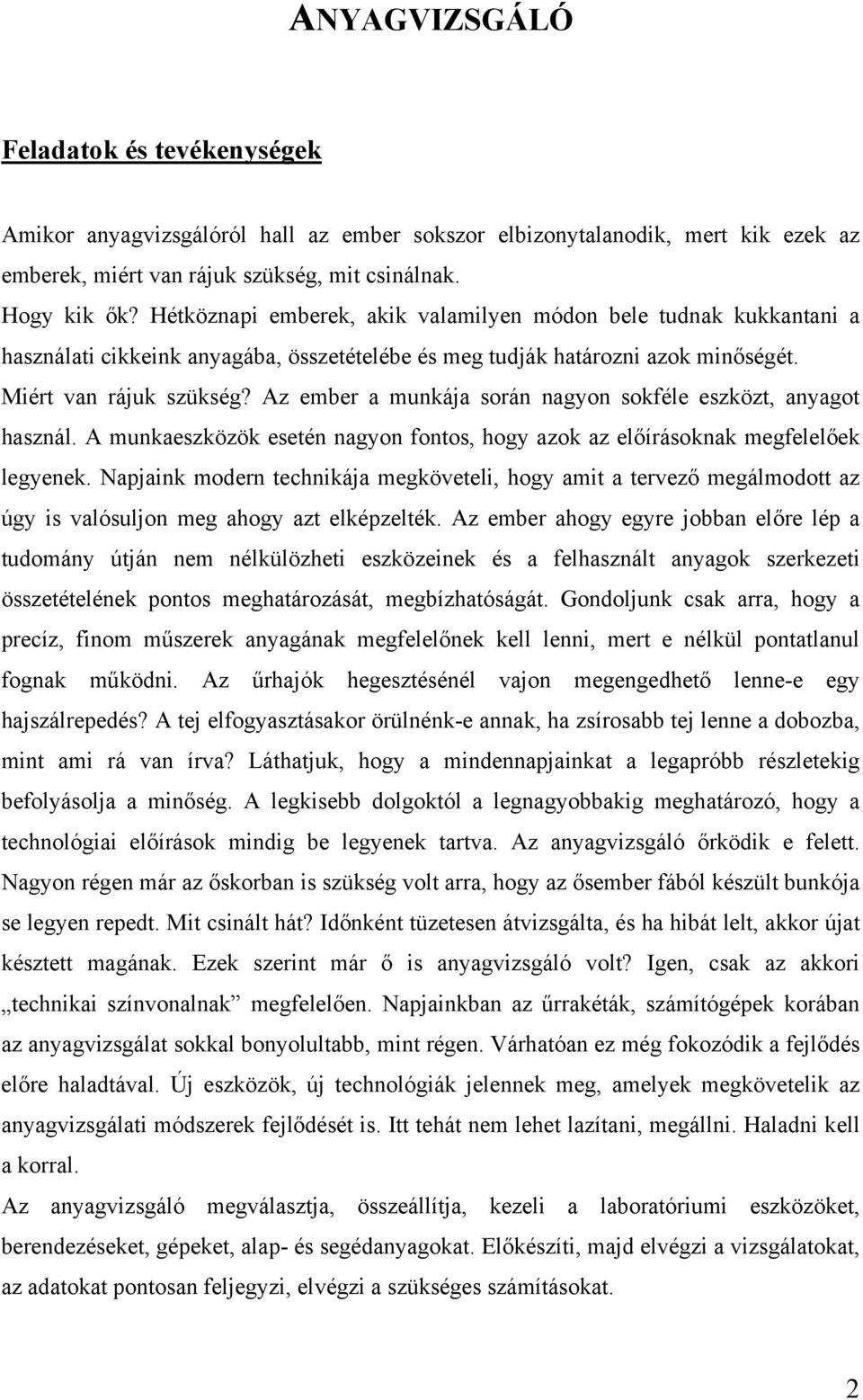 Az ember a munkája során nagyon sokféle eszközt, anyagot használ. A munkaeszközök esetén nagyon fontos, hogy azok az előírásoknak megfelelőek legyenek.