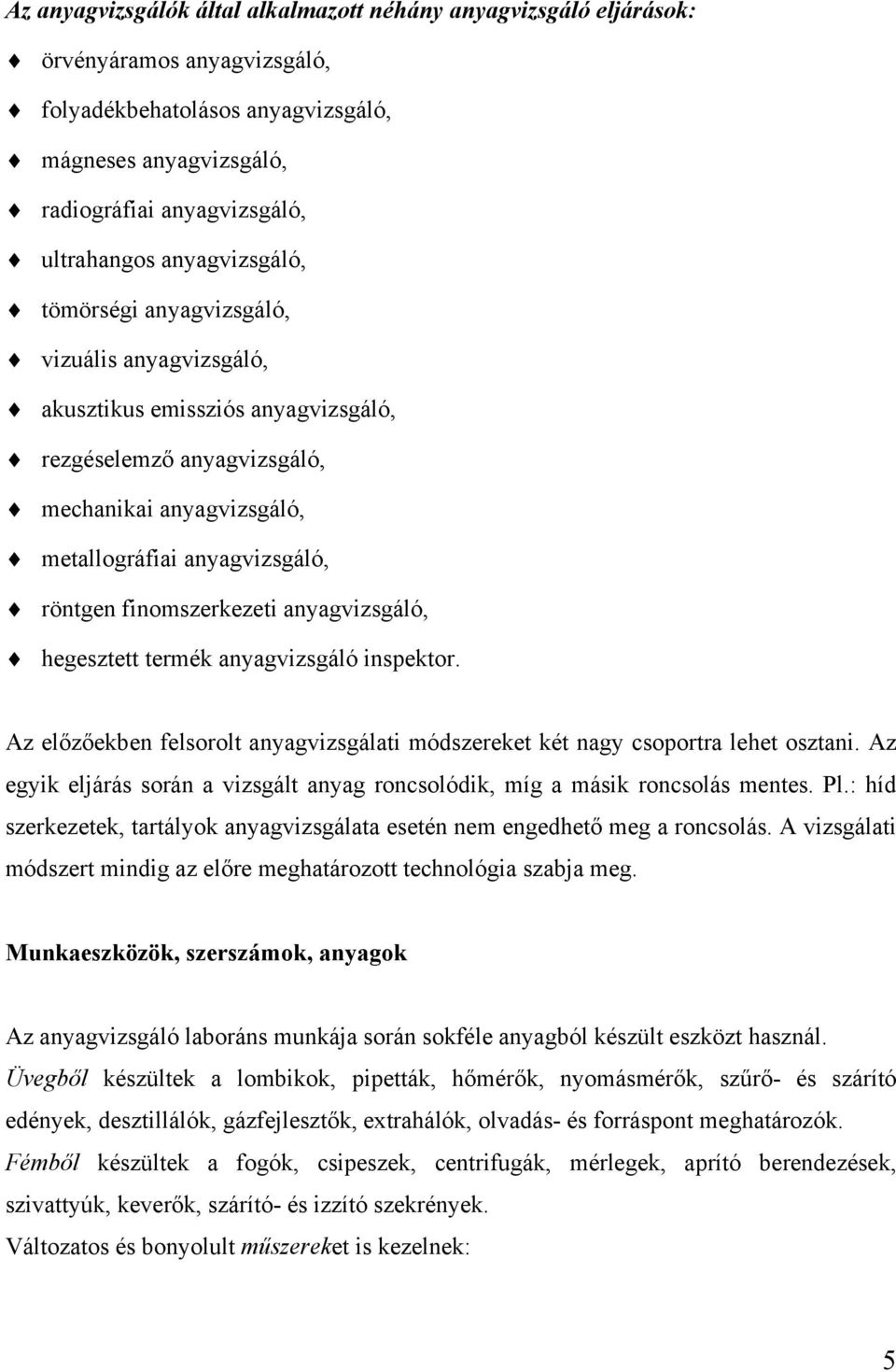 finomszerkezeti anyagvizsgáló, hegesztett termék anyagvizsgáló inspektor. Az előzőekben felsorolt anyagvizsgálati módszereket két nagy csoportra lehet osztani.