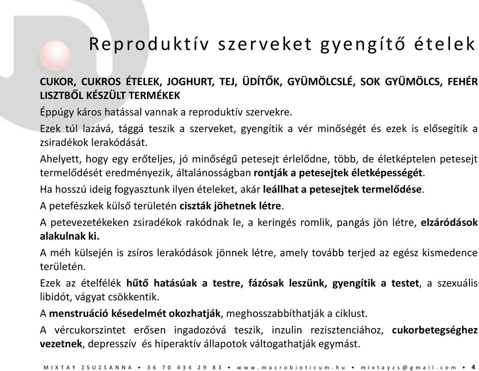 Ahelyett, hogy egy erőteljes, jó minőségű petesejt érlelődne, több, de életképtelen petesejt termelődését eredményezik, általánosságban rontják a petesejtek életképességét.