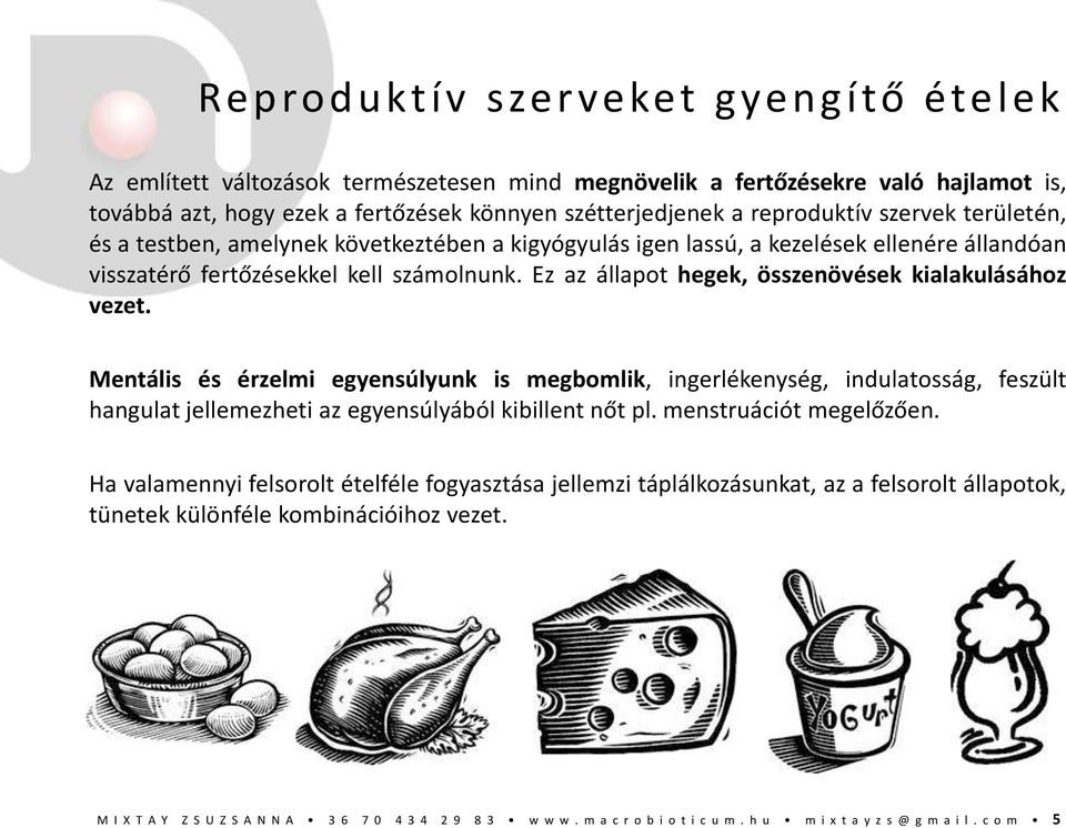 Ez az állapot hegek, összenövések kialakulásához vezet. Mentális és érzelmi egyensúlyunk is megbomlik, ingerlékenység, indulatosság, feszült hangulat jellemezheti az egyensúlyából kibillent nőt pl.