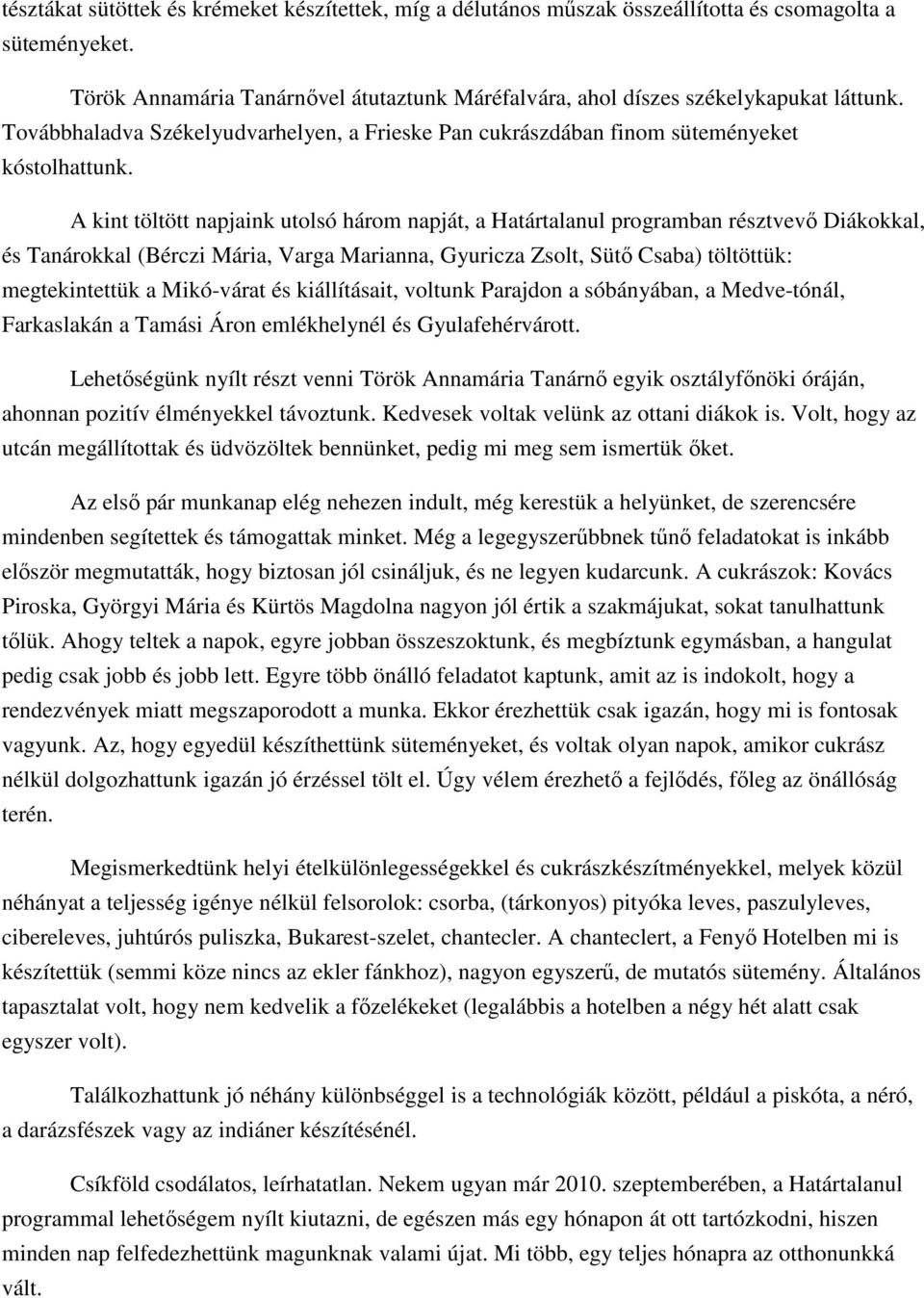 A kint töltött napjaink utolsó három napját, a Határtalanul programban résztvevő Diákokkal, és Tanárokkal (Bérczi Mária, Varga Marianna, Gyuricza Zsolt, Sütő Csaba) töltöttük: megtekintettük a