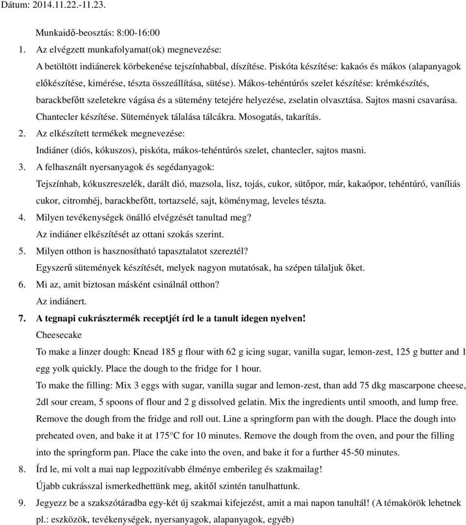 Mákos-tehéntúrós szelet készítése: krémkészítés, barackbefőtt szeletekre vágása és a sütemény tetejére helyezése, zselatin olvasztása. Sajtos masni csavarása. Chantecler készítése.