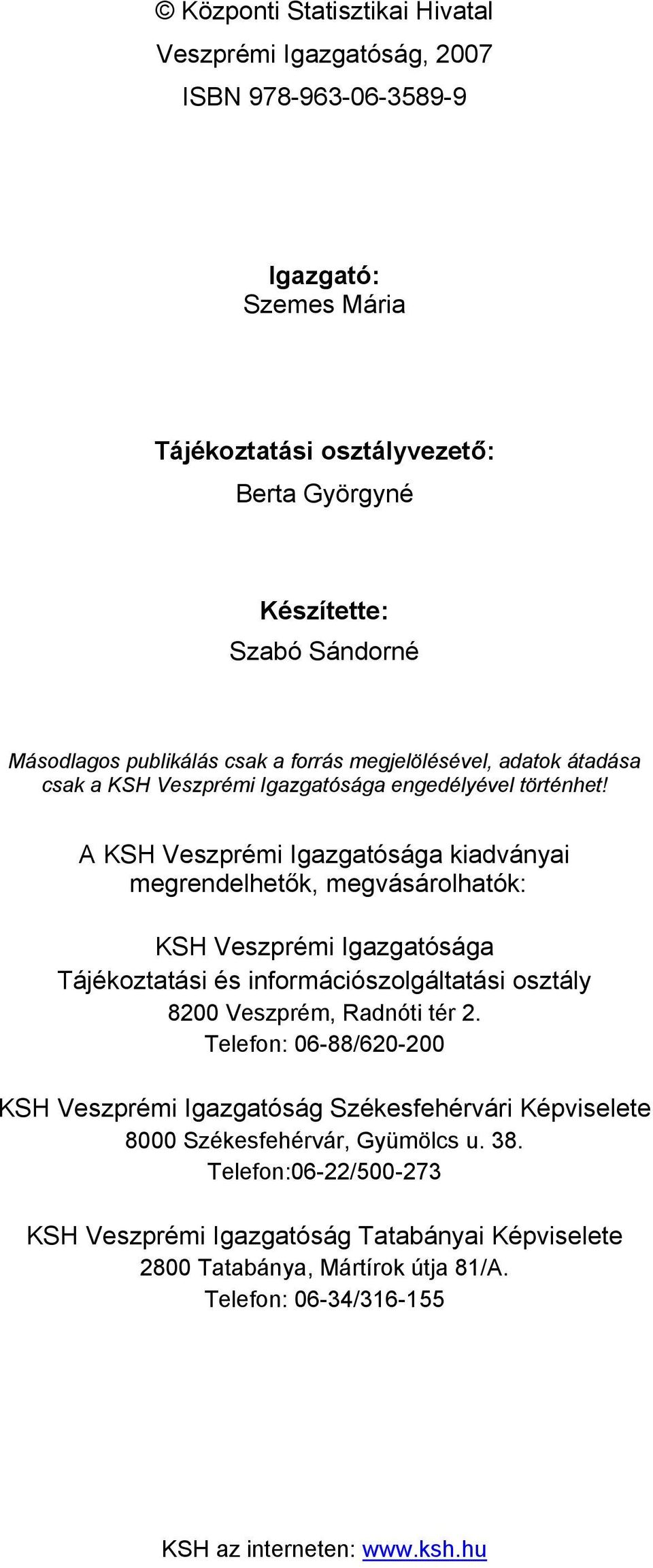 A KSH Veszprémi Igazgatósága kiadványai megrendelhetők, megvásárolhatók: KSH Veszprémi Igazgatósága Tájékoztatási és információszolgáltatási osztály 8200 Veszprém, Radnóti tér 2.