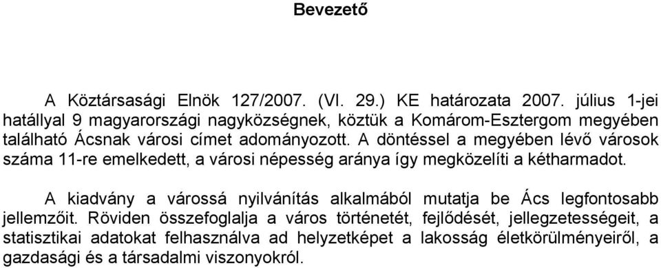 A döntéssel a megyében lévő városok száma 11-re emelkedett, a városi népesség aránya így megközelíti a kétharmadot.