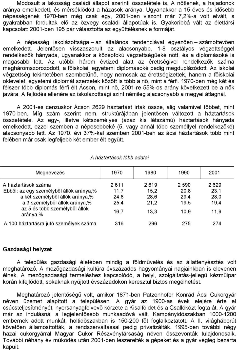 Gyakoribbá vált az élettársi kapcsolat: 2001-ben 195 pár választotta az együttélésnek e formáját. A népesség iskolázottsága az általános tendenciával egyezően számottevően emelkedett.