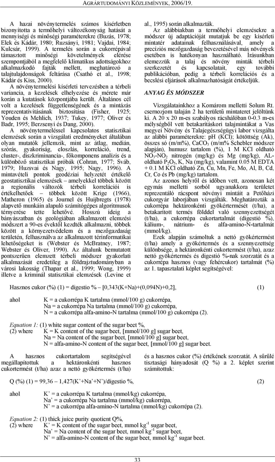 al., 998; Kádár és Kss, 2000). A övéytermelés kísérlet tervezésbe a térbel varaca, a kezelések elhelyezése és mérete már korá a kutatások közpotjába került.