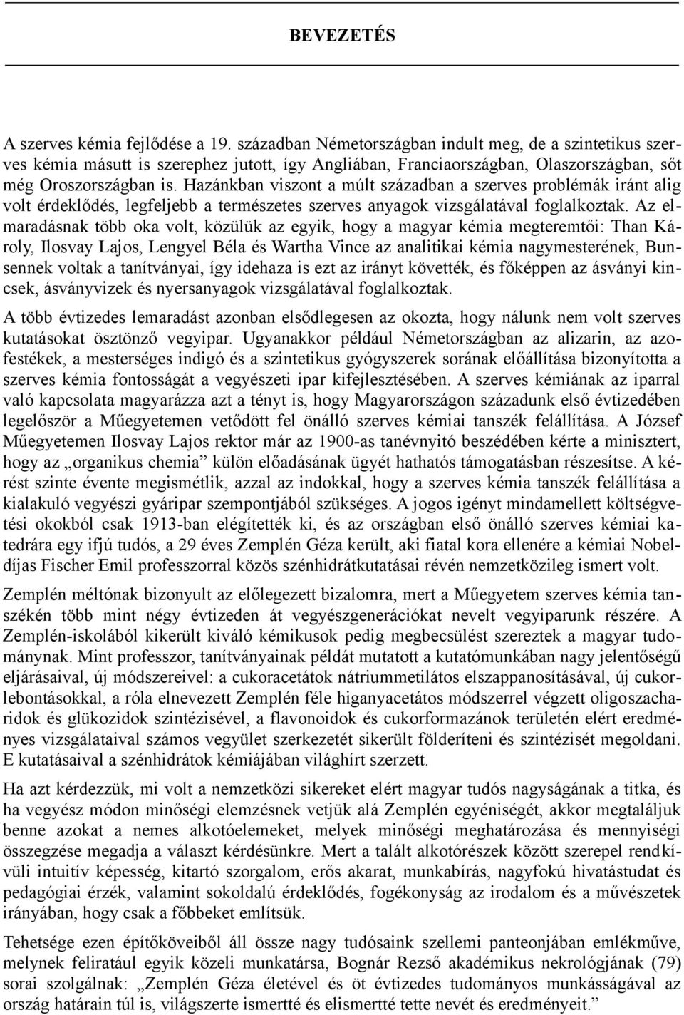 Hazánkban viszont a múlt században a szerves problémák iránt alig volt érdeklődés, legfeljebb a természetes szerves anyagok vizsgálatával foglalkoztak.