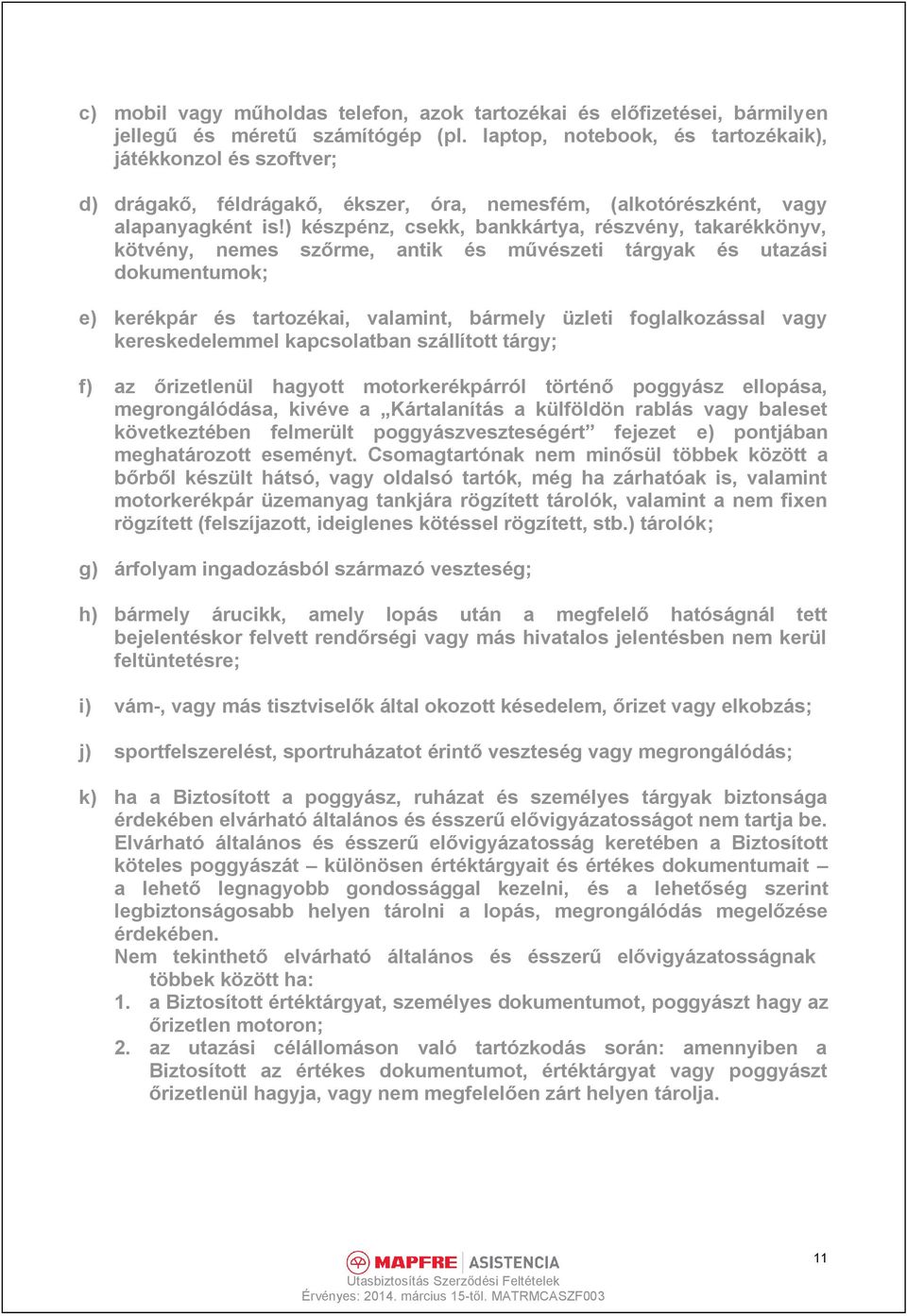 ) készpénz, csekk, bankkártya, részvény, takarékkönyv, kötvény, nemes szőrme, antik és művészeti tárgyak és utazási dokumentumok; e) kerékpár és tartozékai, valamint, bármely üzleti foglalkozással