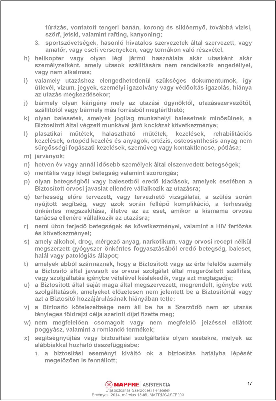 h) helikopter vagy olyan légi jármű használata akár utasként akár személyzetként, amely utasok szállítására nem rendelkezik engedéllyel, vagy nem alkalmas; i) valamely utazáshoz elengedhetetlenül