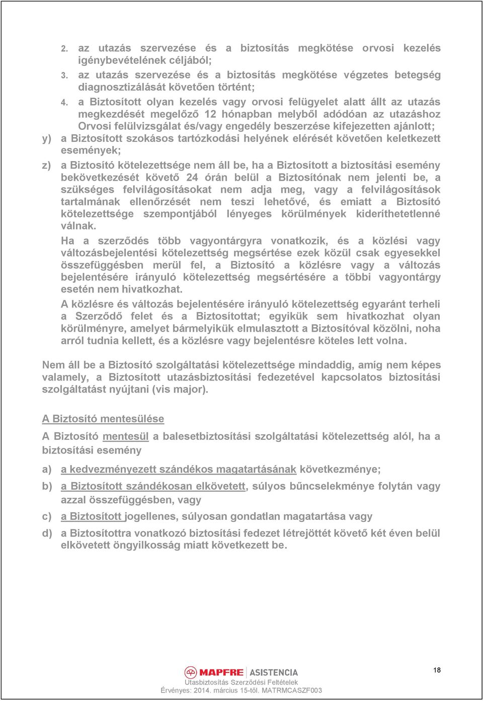 ajánlott; y) a Biztosított szokásos tartózkodási helyének elérését követően keletkezett események; z) a Biztosító kötelezettsége nem áll be, ha a Biztosított a biztosítási esemény bekövetkezését