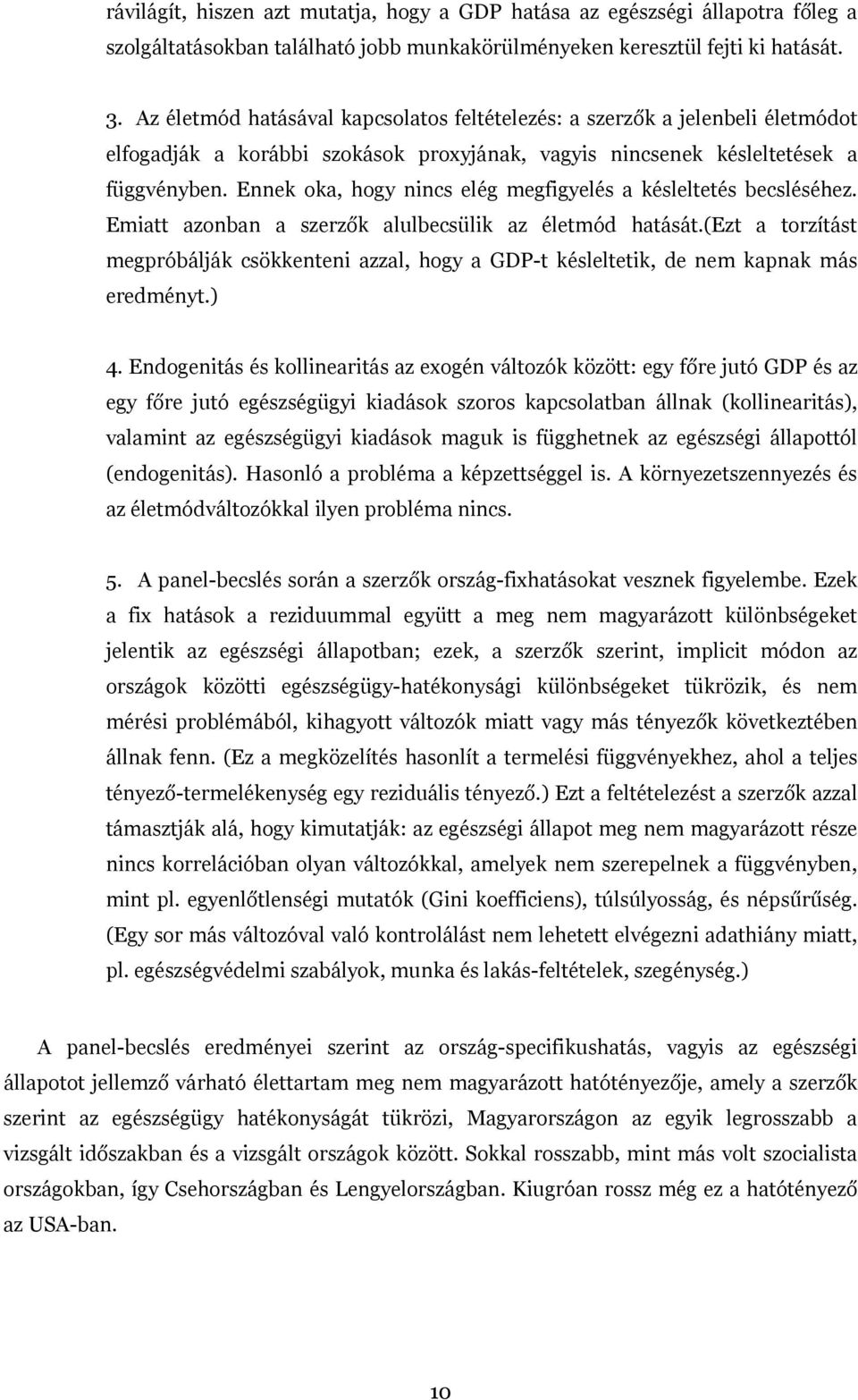 Ennek oka, hogy nincs elég megfigyelés a késleltetés becsléséhez. Emiatt azonban a szerzők alulbecsülik az életmód hatását.