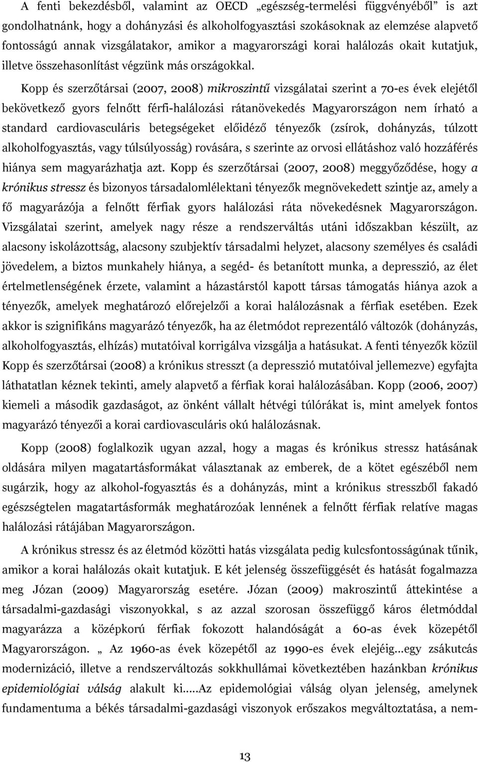 Kopp és szerzőtársai (2007, 2008) mikroszintű vizsgálatai szerint a 70-es évek elejétől bekövetkező gyors felnőtt férfi-halálozási rátanövekedés Magyarországon nem írható a standard cardiovasculáris