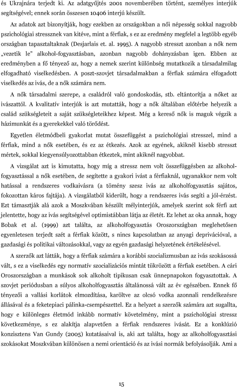 tapasztaltaknak (Desjarlais et. al. 1995). A nagyobb stresszt azonban a nők nem vezetik le alkohol-fogyasztásban, azonban nagyobb dohányzásban igen.