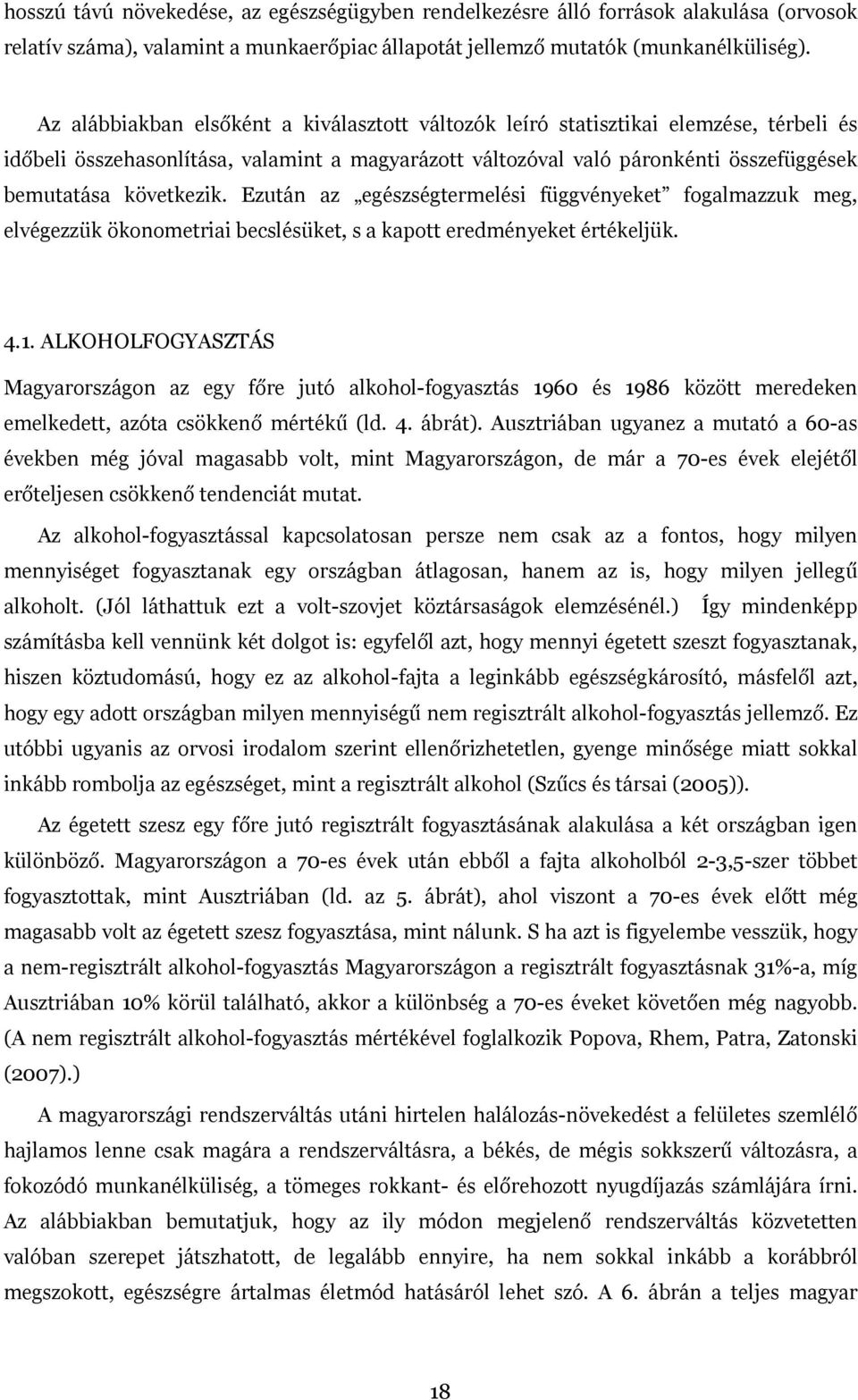 Ezután az egészségtermelési függvényeket fogalmazzuk meg, elvégezzük ökonometriai becslésüket, s a kapott eredményeket értékeljük. 4.1.