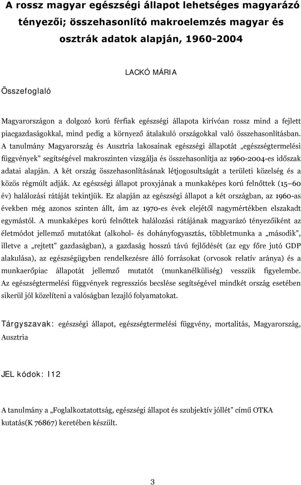 A tanulmány Magyarország és Ausztria lakosainak egészségi állapotát egészségtermelési függvények segítségével makroszinten vizsgálja és összehasonlítja az 1960-2004-es időszak adatai alapján.