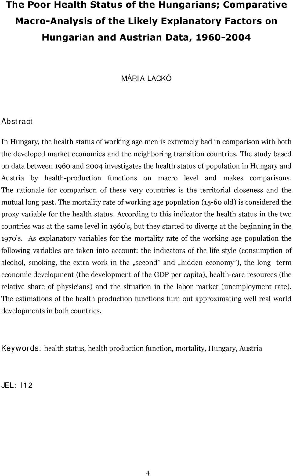 The study based on data between 1960 and 2004 investigates the health status of population in Hungary and Austria by health-production functions on macro level and makes comparisons.