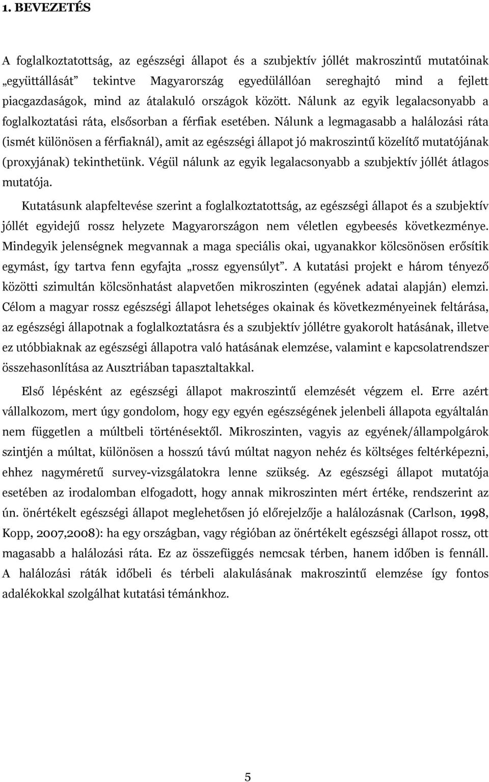 Nálunk a legmagasabb a halálozási ráta (ismét különösen a férfiaknál), amit az egészségi állapot jó makroszintű közelítő mutatójának (proxyjának) tekinthetünk.