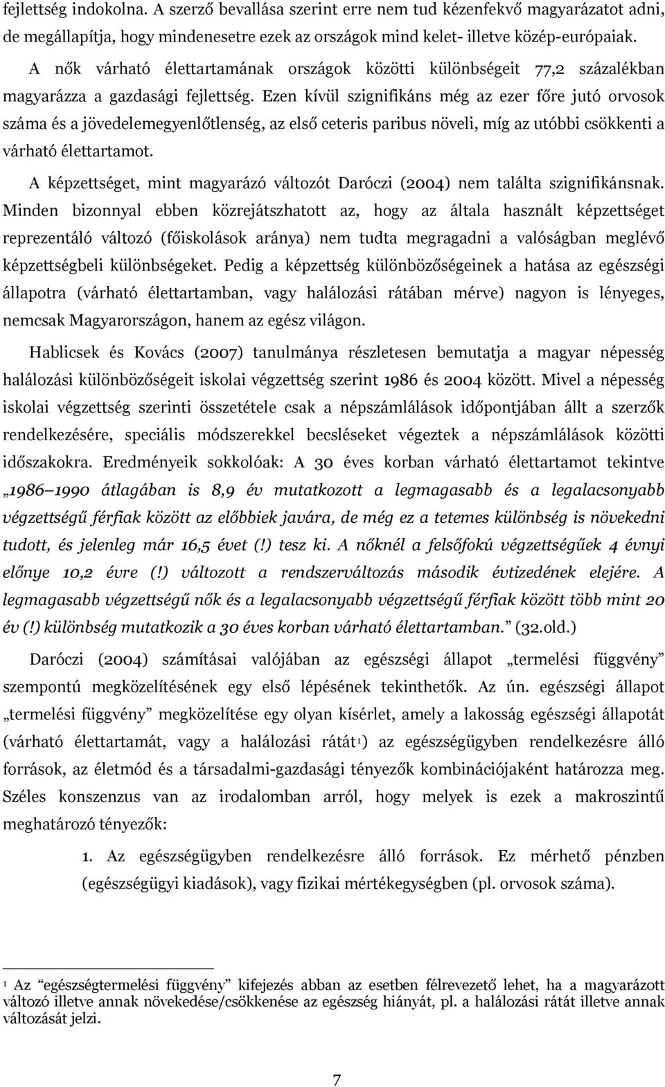 Ezen kívül szignifikáns még az ezer főre jutó orvosok száma és a jövedelemegyenlőtlenség, az első ceteris paribus növeli, míg az utóbbi csökkenti a várható élettartamot.