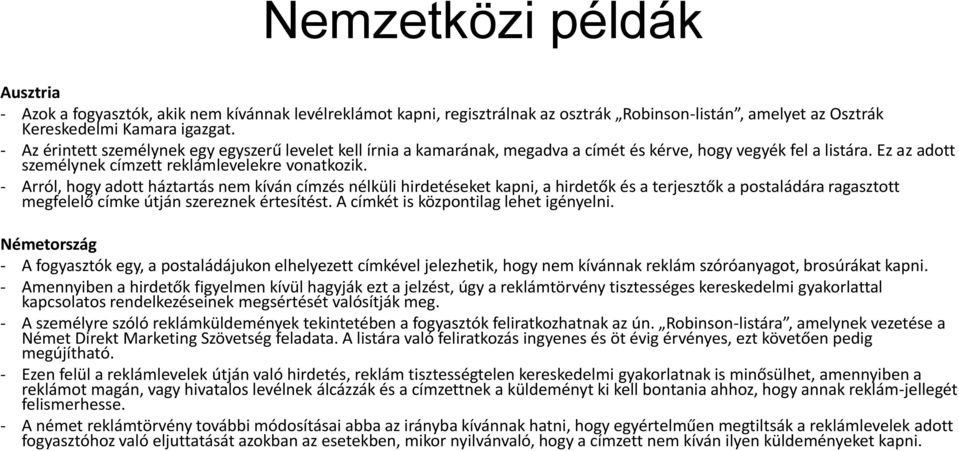 - Arról, hogy adott háztartás nem kíván címzés nélküli hirdetéseket kapni, a hirdetők és a terjesztők a postaládára ragasztott megfelelő címke útján szereznek értesítést.