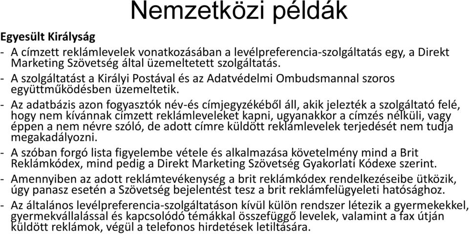 - Az adatbázis azon fogyasztók név-és címjegyzékéből áll, akik jelezték a szolgáltató felé, hogy nem kívánnak címzett reklámleveleket kapni, ugyanakkor a címzés nélküli, vagy éppen a nem névre szóló,